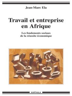 cover image of Travail et entreprise en Afrique Les fondements sociaux de la réussite économique